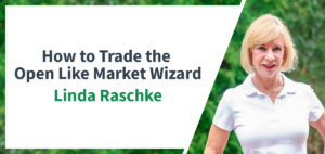 How Linda Raschke Approaches the Market Open