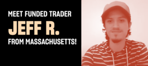 Meet Funded Trader Jeff R. From Massachusetts!